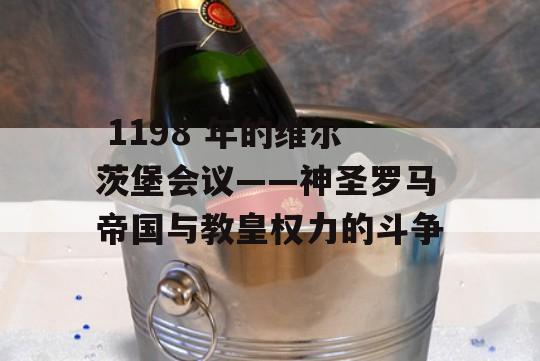  1198 年的维尔茨堡会议——神圣罗马帝国与教皇权力的斗争